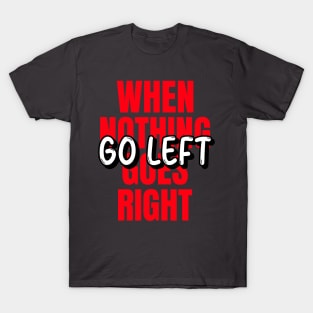 When nothing goes right go left T-Shirt